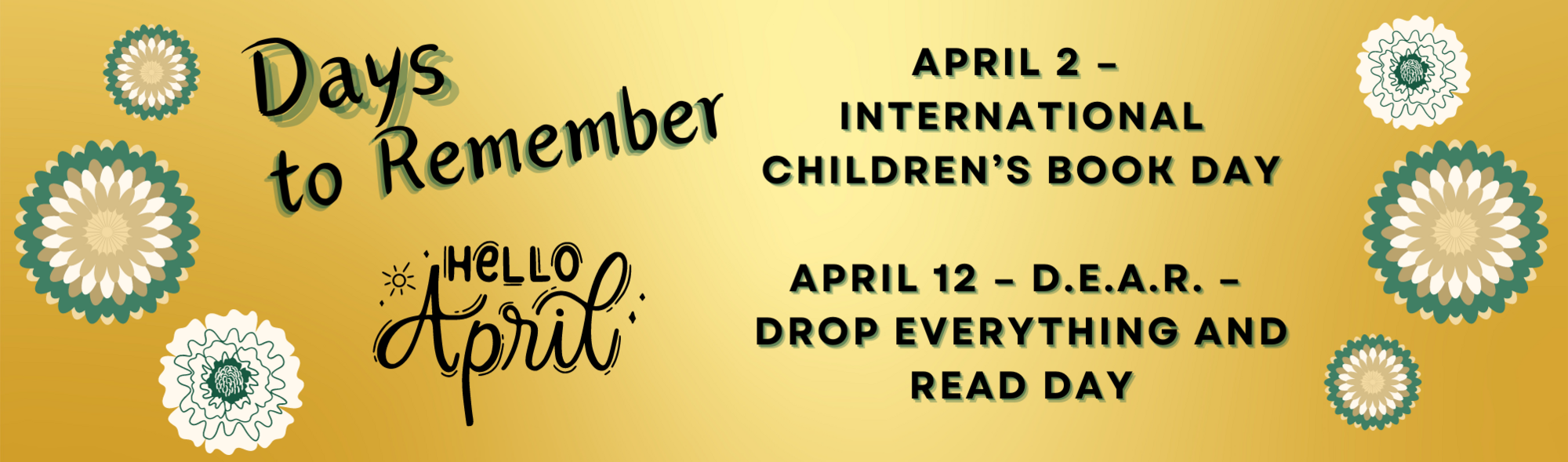 Days to Remember April 2 - International Children's Book Day  April 12 D.E.A.R. - Drop Everything and Read Day