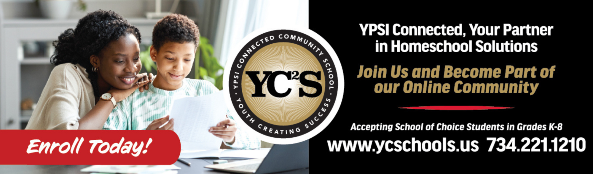 Images of parent and child studying  Enroll Today! YC2S YPSI Connec ted, Your Partner in Homeschool Solutions  Join us and become part of our online community accepting school fo choice students Grades K-8  www.ycschools.us  734.221.1210