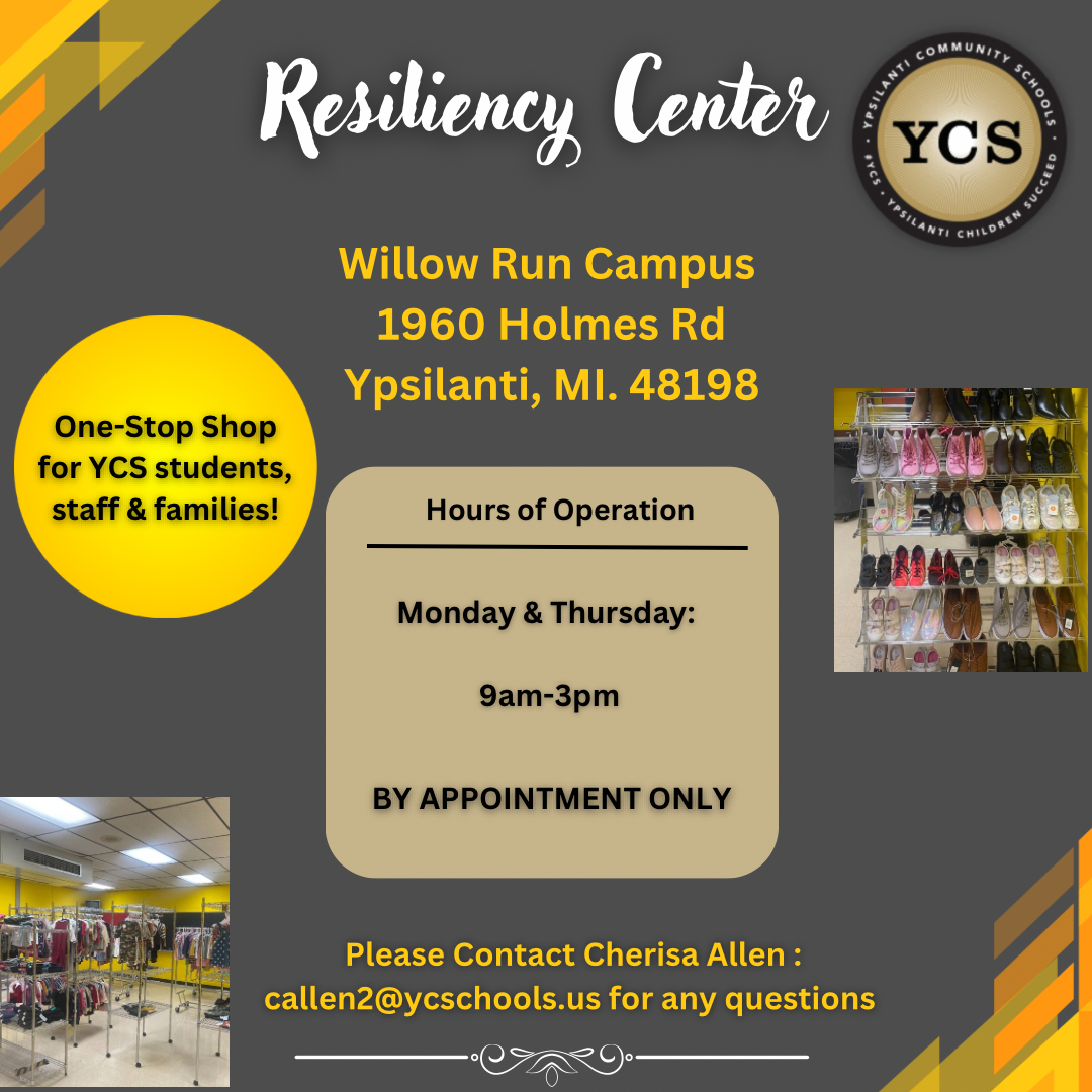 Resiliency Center Image 1: YCS Logo Willow run Campus 1960 Holmes Rd Ypsilanti, MI 48198 Image 2: One-stop shop for YCS students, staff & families! 1st Box: Hours of Operation / Monday & Thursday: am-3pm / Bu Appointment Only Image 3: Image of pairs of shoes Image 4: Room with clothing hanging on racks Please Contact Cherisa Allen: Callen2@ycschools.us for any questions